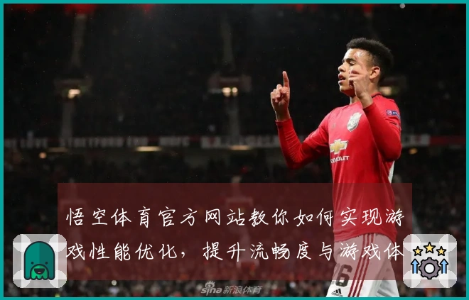 悟空体育官方网站教你如何实现游戏性能优化，提升流畅度与游戏体验